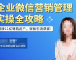 企业微信营销管理实操全攻略,链接11亿微信用户,轻松引流获客!-第一资源库