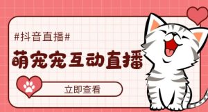 外面收费1980的抖音萌宠宠直播项目,可虚拟人直播,抖音报白,实时互动直播【软件+详细教程】-第一资源库