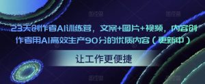 23天创作者AI训练营,文案+图片+视频,内容创作者用AI高效生产90分的优质内容(更新中)-第一资源库