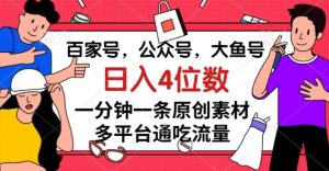 百家号,公众号,大鱼号一分钟一条原创素材,多平台通吃流量,日入4位数【揭秘】-第一资源库