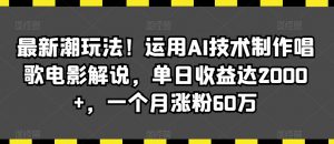 最新潮玩法！运用AI技术制作唱歌电影解说，单日收益达2000+，一个月涨粉60万【揭秘】-第一资源库
