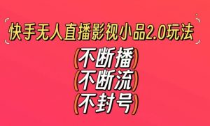 快手无人直播影视小品2.0玩法,不断流,不封号,不需要会剪辑,每天能稳定500-1000+【揭秘】-第一资源库