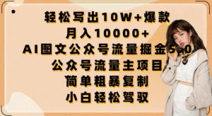 轻松写出10W+爆款,月入10000+,AI图文公众号流量掘金5.0.公众号流量主项目【揭秘】-第一资源库