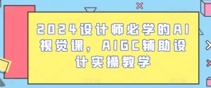 2024设计师必学的AI视觉课，AIGC辅助设计实操教学-第一资源库