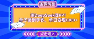 用DeepSeek做PPT单子接到手软，快速接单变现，单日变现1k-第一资源库